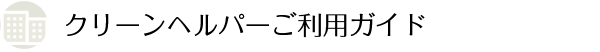 クリーンヘルパー利用ガイド